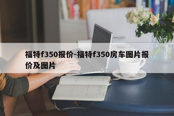 福特f350报价-福特f350房车图片报价及图片