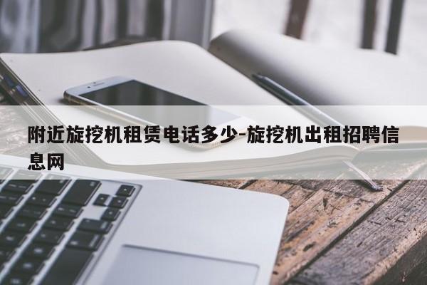 附近旋挖机租赁电话多少-旋挖机出租招聘信息网