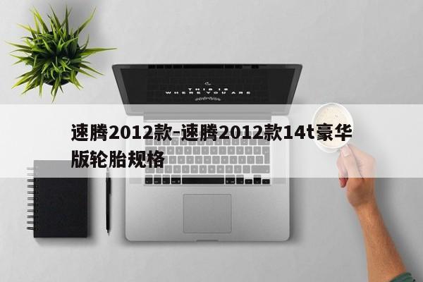 速腾2012款-速腾2012款14t豪华版轮胎规格