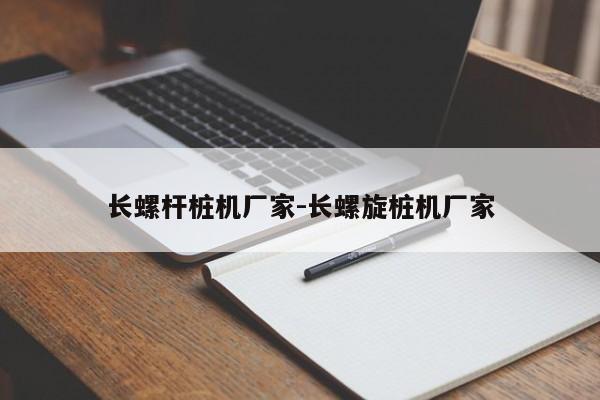 长螺杆桩机厂家-长螺旋桩机厂家