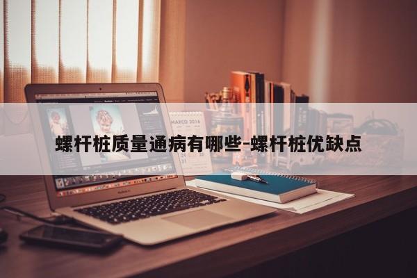 螺杆桩质量通病有哪些-螺杆桩优缺点