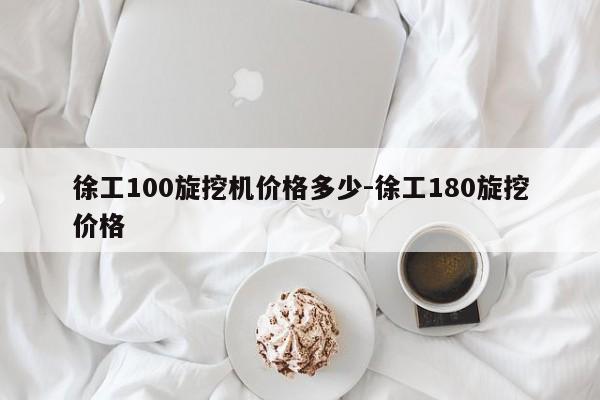 徐工100旋挖机价格多少-徐工180旋挖价格