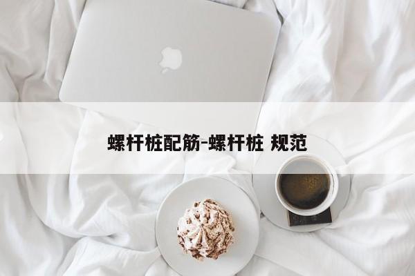 螺杆桩配筋-螺杆桩 规范