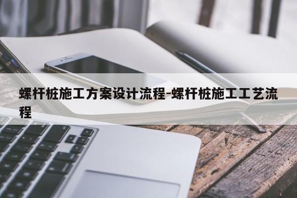 螺杆桩施工方案设计流程-螺杆桩施工工艺流程