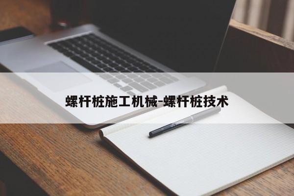 螺杆桩施工机械-螺杆桩技术