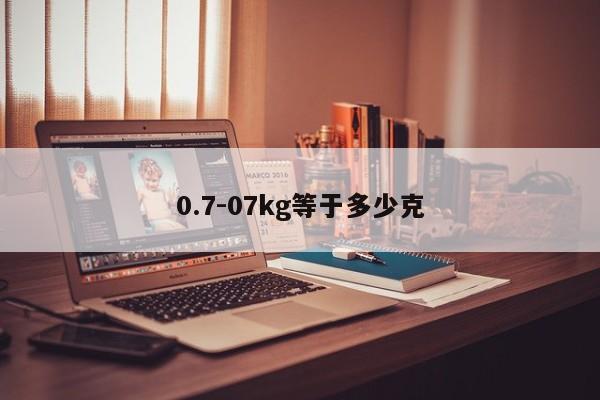 0.7-07kg等于多少克