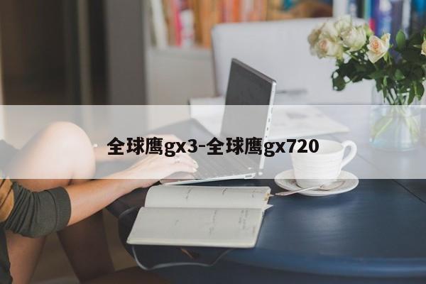 全球鹰gx3-全球鹰gx720