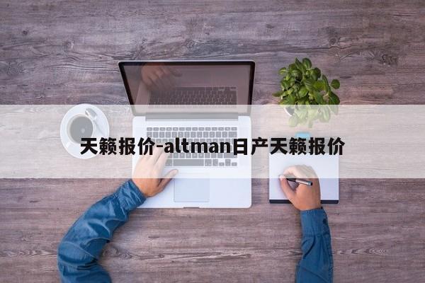 天籁报价-altman日产天籁报价