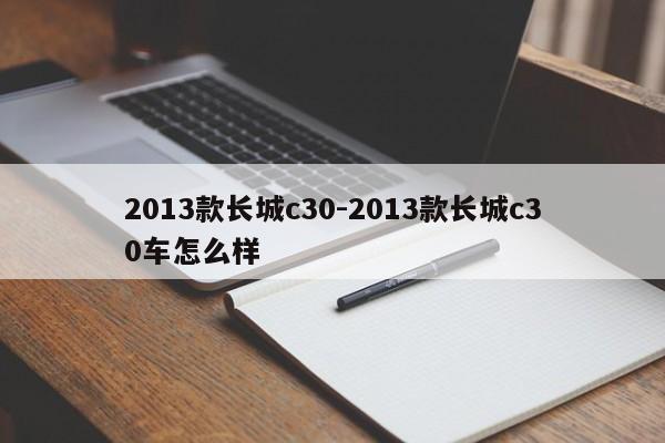 2013款长城c30-2013款长城c30车怎么样