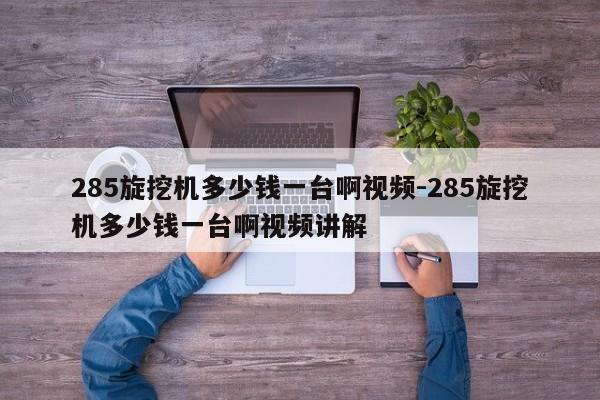 285旋挖机多少钱一台啊视频-285旋挖机多少钱一台啊视频讲解