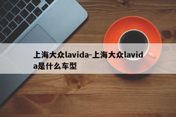 上海大众lavida-上海大众lavida是什么车型