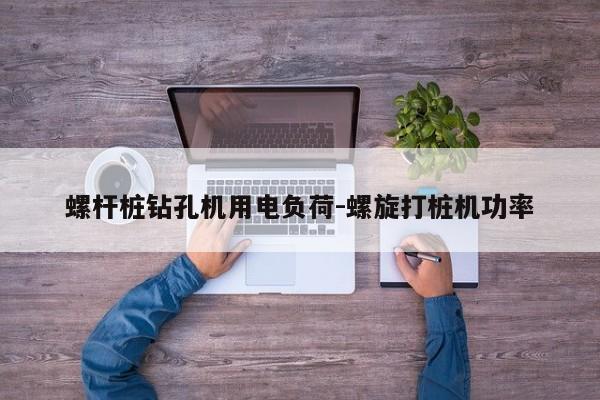 螺杆桩钻孔机用电负荷-螺旋打桩机功率