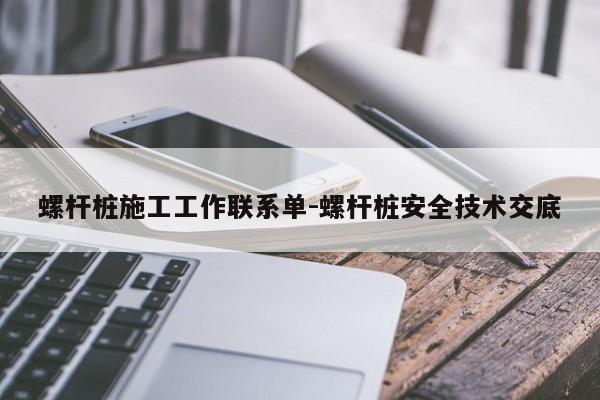 螺杆桩施工工作联系单-螺杆桩安全技术交底