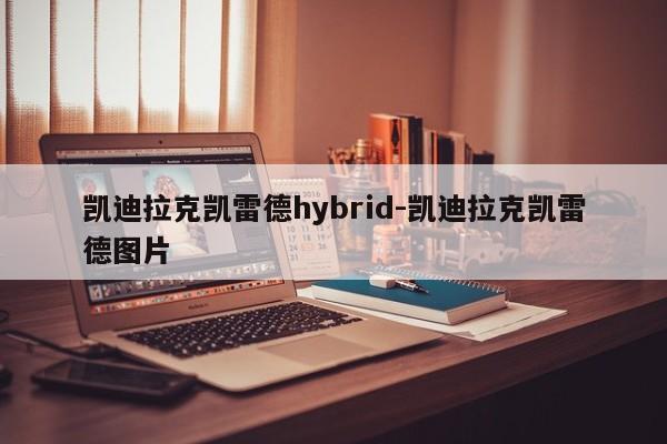 凯迪拉克凯雷德hybrid-凯迪拉克凯雷德图片