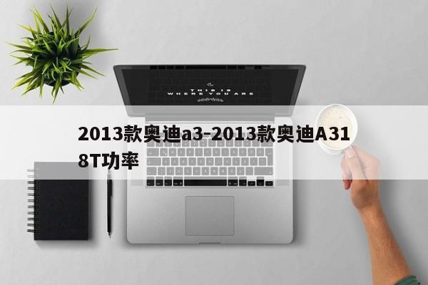 2013款奥迪a3-2013款奥迪A318T功率