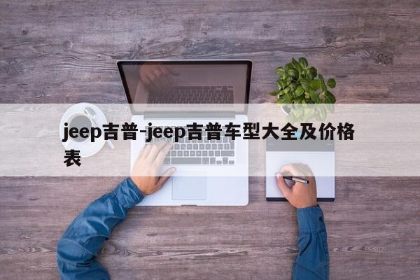 jeep吉普-jeep吉普车型大全及价格表