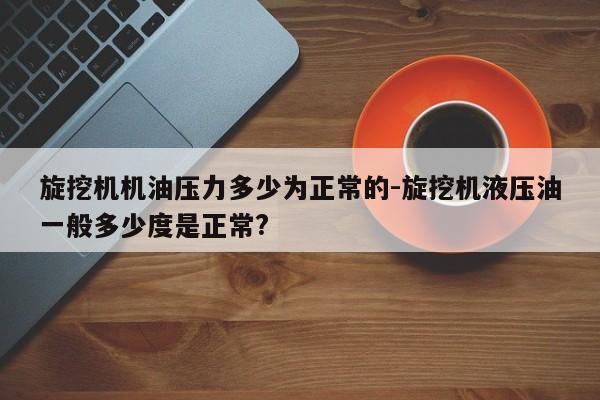 旋挖机机油压力多少为正常的-旋挖机液压油一般多少度是正常?