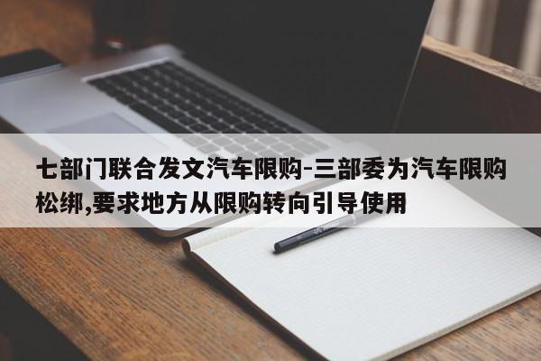 七部门联合发文汽车限购-三部委为汽车限购松绑,要求地方从限购转向引导使用