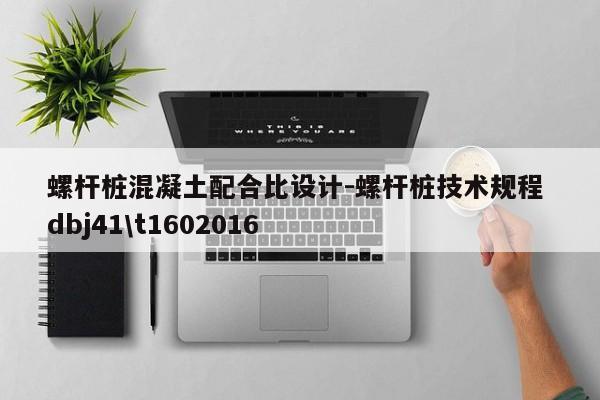 螺杆桩混凝土配合比设计-螺杆桩技术规程 dbj41\t1602016