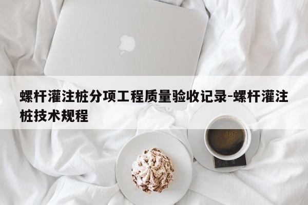 螺杆灌注桩分项工程质量验收记录-螺杆灌注桩技术规程