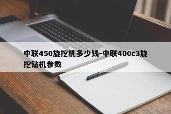 中联450旋挖机多少钱-中联400c3旋挖钻机参数