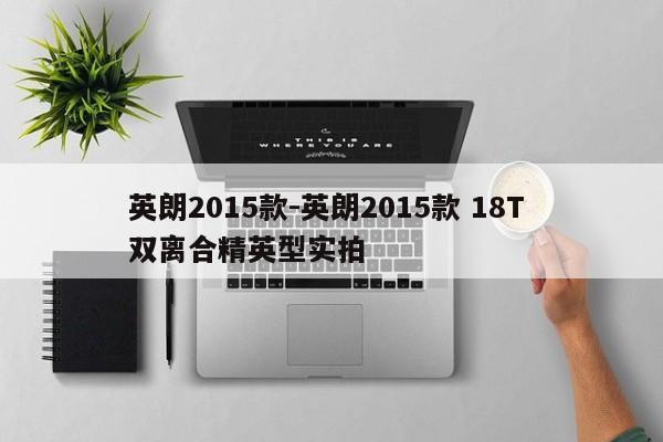 英朗2015款-英朗2015款 18T 双离合精英型实拍