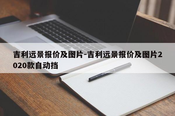 吉利远景报价及图片-吉利远景报价及图片2020款自动挡