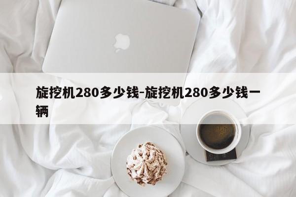 旋挖机280多少钱-旋挖机280多少钱一辆