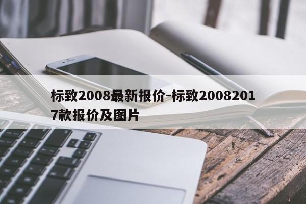 标致2008最新报价-标致20082017款报价及图片