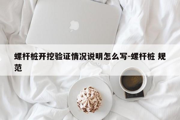 螺杆桩开挖验证情况说明怎么写-螺杆桩 规范