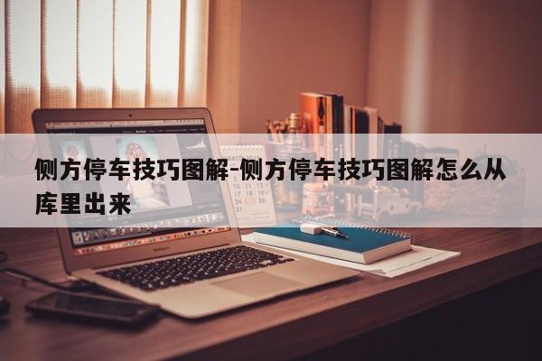 侧方停车技巧图解-侧方停车技巧图解怎么从库里出来