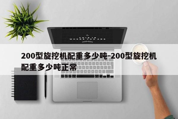 200型旋挖机配重多少吨-200型旋挖机配重多少吨正常