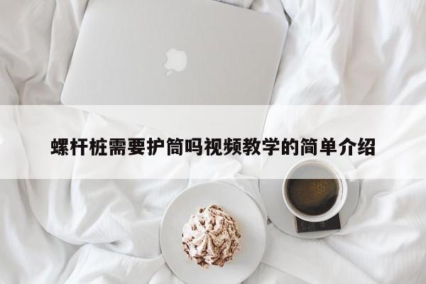 螺杆桩需要护筒吗视频教学的简单介绍