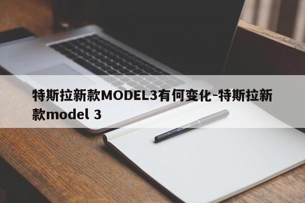 特斯拉新款MODEL3有何变化-特斯拉新款model 3