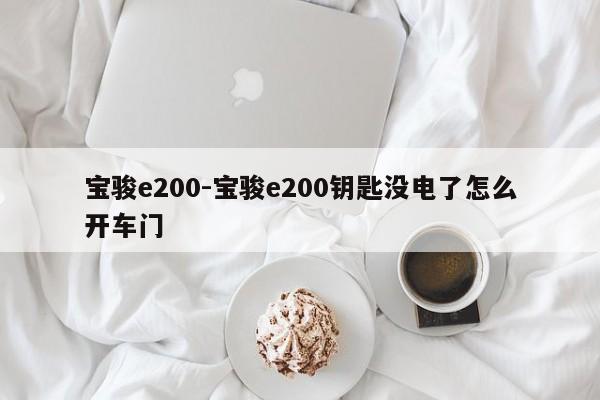 宝骏e200-宝骏e200钥匙没电了怎么开车门