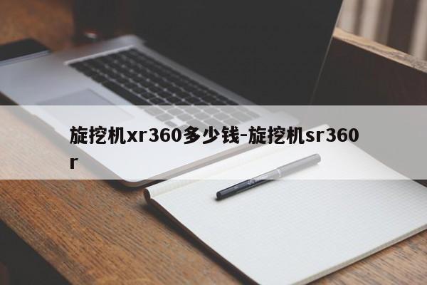 旋挖机xr360多少钱-旋挖机sr360r