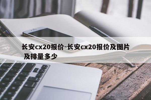 长安cx20报价-长安cx20报价及图片 及排量多少