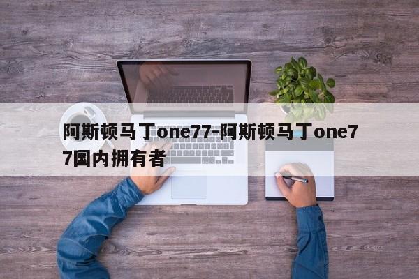 阿斯顿马丁one77-阿斯顿马丁one77国内拥有者