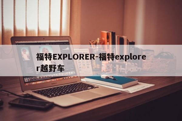 福特EXPLORER-福特explorer越野车