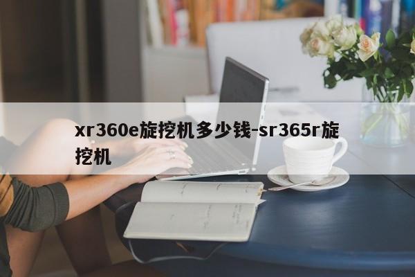 xr360e旋挖机多少钱-sr365r旋挖机