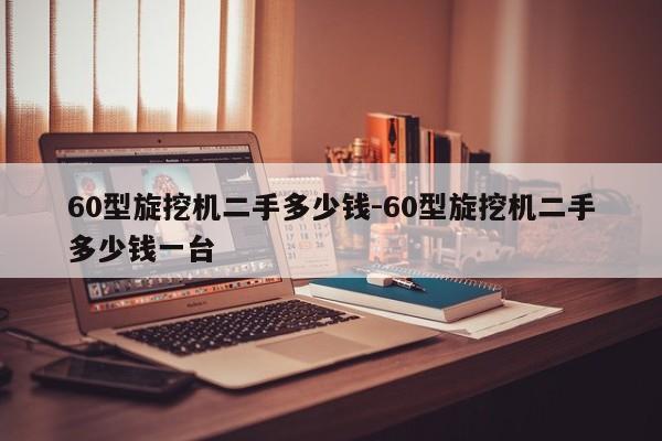 60型旋挖机二手多少钱-60型旋挖机二手多少钱一台