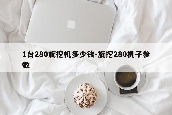 1台280旋挖机多少钱-旋挖280机子参数