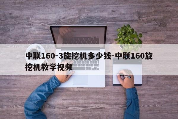 中联160-3旋挖机多少钱-中联160旋挖机教学视频